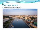 Москва -река. Протяженность ее 502 км