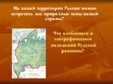 На какой территории России можно встретить все природные зоны нашей страны? Что особенного в географическом положении Русской равнины?