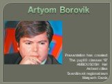 Presentation has created: The pupil 8 classes “B” AMBOUSOSH №4 Asbest cities Sverdlovsk regional awn Matyazh Denis. Artyom Borovik