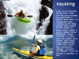 Kayaking. Is the use of a Kayak for moving across water. Over the years, kayaking has evolved into a popular water sport. It is distinguished from canoeing by the sitting position of the paddler and the number of blades on the paddle. A kayak is defined by the International Canoe Federation as a boa