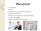 Place of work: travel agencies bureaus international companies and organizations hotels and restaurants presentations, negotiations, business meetings museums and galleries exhibitions, educational institutions