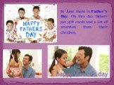In June there is Father’s Day. On this day fathers get gift cards and a lot of attention from their children.