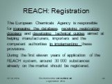 The European Chemicals Agency is responsible for managing the database, receiving registration dossiers and developing technical guides aimed at helping manufacturers, importers and the competent authorities in implementing these provisions. During the first eleven years of application of the REACH 