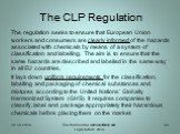 The regulation seeks to ensure that European Union workers and consumers are clearly informed of the hazards associated with chemicals by means of a system of classification and labelling. The aim is to ensure that the same hazards are described and labelled in the same way in all EU countries. It l