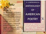 Frost's poems are analyzed in the Anthology of Modern American Poetry (Oxford University Press) where it is mentioned that behind a sometimes charmingly familiar and rural front, Frost's poetry frequently presents hopeless and hostile undertones which often are either unseen or unanalyzed.