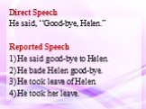 Direct Speech He said, “Good-bye, Helen.” Reported Speech He said good-bye to Helen. He bade Helen good-bye. He took leave of Helen. He took her leave.