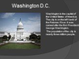 Washington is the capital of the United States of America. The city is on the left bank of the Potomac River. It was named after the first President George Washington. The population of the city is nearly three million people.