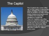 The Capitol. The Capitol is the centre of the city. It was built according to the plans of William Thornton who was an amateur architect. It was made of stone and marble and contains 540 rooms. It is situated on Capitol Hill. The U.S. Capitol is one of the most recognized buildings in the world, ser