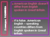 2 конкурс: РАЗМИНКА. American English doesn’t differ from English spoken in Great Britain. It is false. American English – speaking countries differs from English spoken in Great Britain.