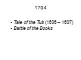 Tale of the Tub (1696 – 1697) Battle of the Books