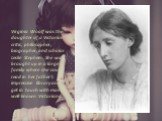 Virginia Woolf was the daughter of a Victorian critic, philosopher, biographer, and scholar Leslie Stephen. She was brought up in a large family where she could read in her father’s impressive library and get in touch with many well-known Victorians.