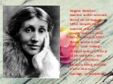 Virginia Stephen married writer Leonard Woolf on 10 August 1912. Despite his low material status the couple shared a close bond. Indeed, in 1937, Woolf wrote in her diary: "Love-making—after 25 years can't bear to be separate ... you see it is enormous pleasure being wanted: a wife. And our mar