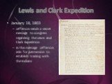 January 18, 1803 Jefferson sends a secret message to congress regarding the Lewis and Clark Expedition In this message Jefferson asks for permission to establish trading with the Indians