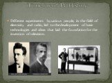 Different experiments by various people, in the field of electricity and radio, led to the development of basic technologies and ideas that laid the foundation for the invention of television. Timeline of TV History