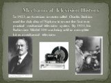 Mechanical Television History. In 1923, an American inventor called Charles Jenkins used the disk idea of Nipkow to invent the first ever practical mechanical television system. By 1931, his Radiovisor Model 100 was being sold in a complete kit as a mechanical television.