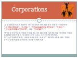 Corporations. A corporation is identified by the terms "Limited", "Ltd.", "Incorporated", "Inc.", "Corporation", or "Corp.". Whatever the term, it must appear with the corporate name on all documents, stationery, and so on, as it appears on