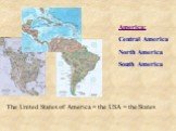 America: Central America North America South America. The United States of America = the USA = the States