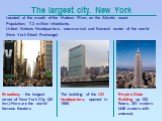 The largest city. New York. Located at the mouth of the Hudson River, on the Atlantic coast. Population: 7.3 million inhabitants. United Nations Headquarters, commercial and financial center of the world (New York Stock Exchange). Broadway - the longest street of New York City (25 km.) Here are the 