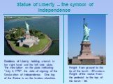 Statue of Liberty – the symbol of independence. Goddess of Liberty holding a torch in her right hand and the left side plate. The inscription on the plate indicating "July 4, 1776", the date of signing of the Declaration of Independence. One leg of the Statue is on the broken shackles. Hei