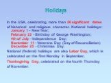 Holidays. In the USA, celebrating more than 50 significant dates of historical and religious character. National holidays: January 1 - New Year; February 22 - Birthday of George Washington; 4th of July - Independence Day; November 11 - Veterans Day (Day of Reconciliation) December 25 - Christmas Day