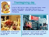 Traditional dishes of Americans on Thanksgiving - turkey and pumpkin pie. Thanksgiving day. In New York is a grand parade in honor of Thanksgiving, which organizes the largest department store in the world "Macy". In the far 1621 the first settlers of Plymouth Colony invited to share lunch