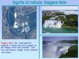 Sights of nature. Niagara falls. Niagara Falls - the most powerful waterfall in North America. Located on the Niagara River that connects Lake Erie and Ontario. Height of the waterfall - 53 meters