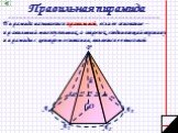 Правильная пирамида. Пирамида называется правильной, если ее основание – правильный многоугольник, а отрезок, соединяющий вершину пирамиды с центром основания, является ее высотой