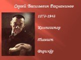 1873-1943 Композитор Пианист Дирижёр. Сергей Васильевич Рахманинов