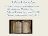 Работы Роберта Гука. В (1665) году он опубликовал книгу под названием Micrographia. Работа “О силе тяготения” (1666) “Трактат о движении Земли”(1674)