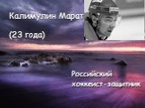 Калимулин Марат (23 года). Российский хоккеист-защитник