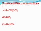 Главный девиз олимпийцев – «Быстрее, выше, сильнее»