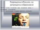 Разрешены в России, но запрещены в Евросоюзе. Е425 — конжак, конжаковая мука, конжаковая камедь и конжаковый глюкоманнан Е142 — синтетический пищевой краситель (зелёныйS)