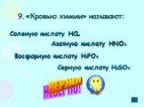 9. «Кровью химии» называют: Соляную кислоту HСL. Азотную кислоту HNO3. Фосфорную кислоту H3PO4. Серную кислоту H2SO4