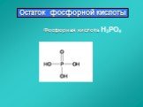 Остаток фосфорной кислоты Фосфорная кислота H3PO4