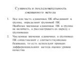 Сущность и последовательность смешанного метода. Все или часть единичных ПК объединяют в группы, определяют групповой ПК. Наиболее значимые единичные ПК в группы не включать, а рассматривать их наряду с групповыми Численные значения единичных и групповых ПК сопоставляют с соответствующими базовыми, 