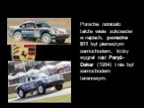 Porsche odniosło także wiele sukcesów w rajdach, porsche 911 był pierwszym samochodem, który wygrał rajd Paryż-Dakar (1984) i nie był samochodem terenowym.
