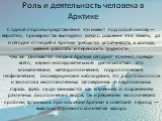 Роль и деятельность человека в Арктике. С одной стороны представления эти имеют под собой основу — вероятно, примерно так выглядело начало освоения этих земель, да и сегодня от людей в Арктике требуются устойчивость к холоду, умение работать и переносить трудности. Чем же занимаются люди в Арктике с