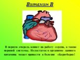 В первую очередь влияет на работу сердца, а также нервной системы. Недостаток в организме данного витамина может привести к болезни «Бери-бери»!
