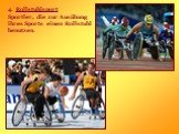 4. Rollstuhlsport Sportler, die zur Ausübung ihres Sports einen Rollstuhl benutzen.