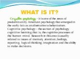 WHAT IS IT? Сognitive psychology - it is one of the areas of predominantly American psychology that emerged in the early 60's as an alternative to behaviorism. Cognitive psychology - the section of psychology, cognitive learning, that is, the cognitive processes of the human mind. Research in this a