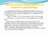 The structure of personality in cognitive psychology. In cognitive psychology by J. Kelly personality structure is identified with two types of personal constructs to ensure the accumulation of human knowledge about ourselves and the world around us: - Basic ("nuclear") - for the interacti