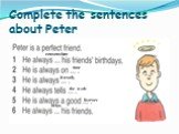 Complete the sentences about Peter. time remember friendly the truth listener helps
