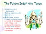 The Future Indefinite Tense. Королевство «Будущее Неопределенное Время». Действия в нем будут происходить завтра, в следую-щем году, на будущей неделе, скоро или через какой-то период времени.
