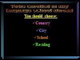 You should choose: Country City School Residing. To be enrolled in any language school abroad
