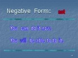 Negative Form: You do it now. not will be able to do it.