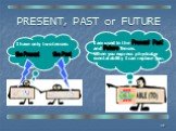 PRESENT, PAST or FUTURE I have only two tenses: I am used in the , and When you express physical or mental ability I can replace you. the Present the Past CAN COULD am is are Present Past Future was were will be Tenses.