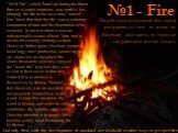 №1 - Fire. People soon discovered the useful properties of fire - its ability to illuminate and warm, to improve on plant and animal foods. "Wild Fire", which flared up during the forest fires or volcanic eruptions, was terrible, but bringing the fire in the cave man "tamed" him.