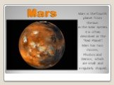 Mars. Mars is the fourth planet from the Sun in the Solar System. It is often described as the “Red Planet”. Mars has two moons, Phobos and Deimos, which are small and irregularly shaped.