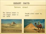 Desert facts. The Sahara Desert is the largest desert in the world. People often travel by camel. Sahara desert