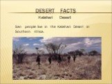 Kalahari Desert. San people live in the Kalahari Desert in Southern Africa.